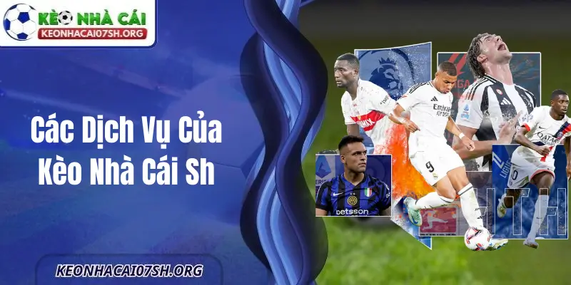 Các Dịch Vụ Của Kèo Nhà Cái Sh