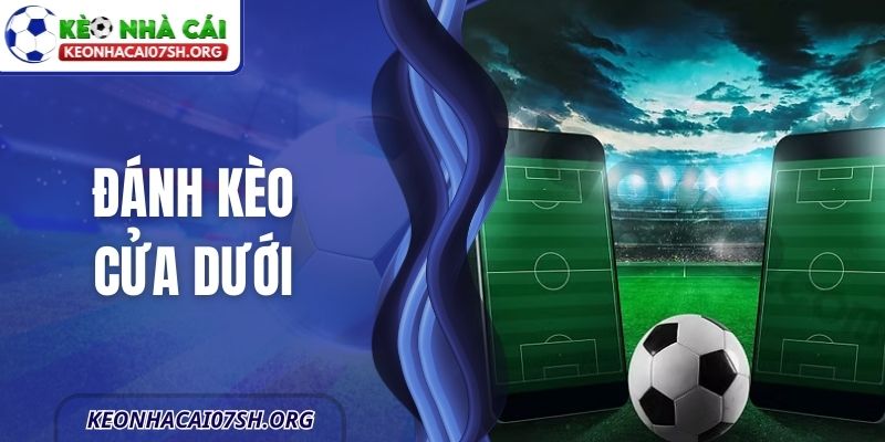 Đánh Kèo Cửa Dưới Hiệu Quả Với Chiến Thuật Rõ Ràng 2 Đánh Kèo Cửa Dưới Hiệu Quả Với Chiến Thuật Rõ Ràng