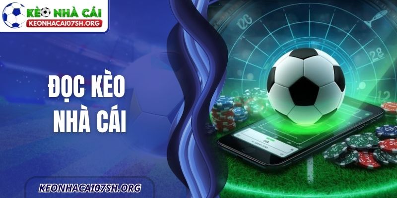 Đọc Kèo Nhà Cái Bóng Đá Cực Dễ Hiểu Cho Bạn Mới Bắt Đầu