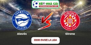 Nhận định bóng đá Alavés vs Girona (03:00 24/02| La Liga)