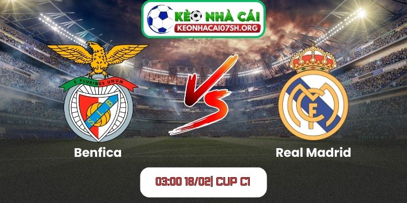 Nhận định bóng đá Benfica vs Real Madrid (03:00 18/02| Cup C1)
