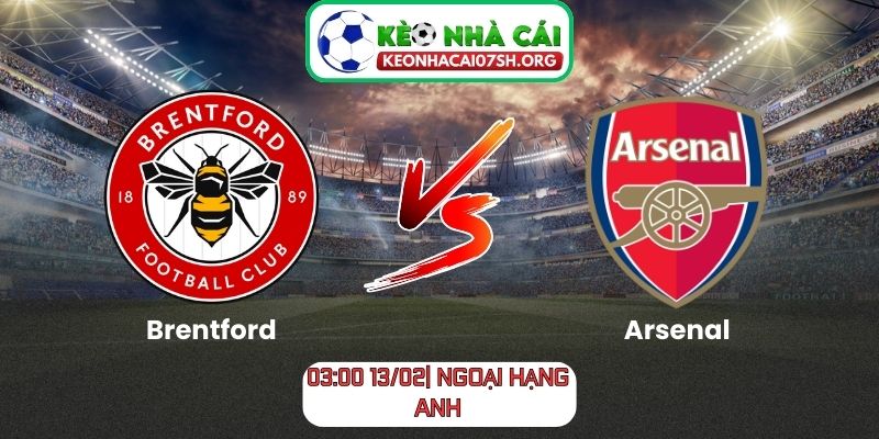 Nhận định bóng đá Brentford vs Arsenal (03:00, 13/02| Ngoại hạng Anh)