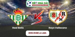 Nhận định bóng đá Real Betis vs Rayo Vallecano (22:15 21/02| La Liga)