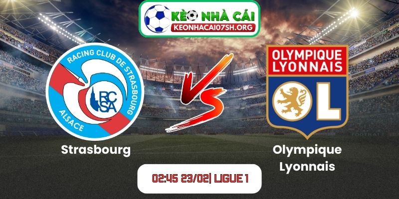 Nhận định bóng đá Strasbourg vs Olympique Lyonnais (02:45 23/02| Ligue 1)