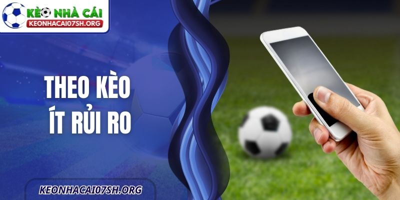Theo Kèo Ít Rủi Ro - Cách Chơi Bền Vững Lâu Dài Và Tối Ưu