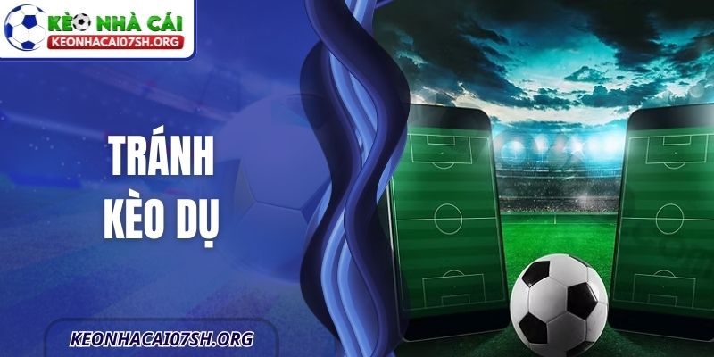 Tránh Kèo Dụ – Cách Nhận Biết Và Hạn Chế Rủi Ro Cho Bạn 8 Tránh Kèo Dụ – Cách Nhận Biết Và Hạn Chế Rủi Ro Cho Bạn